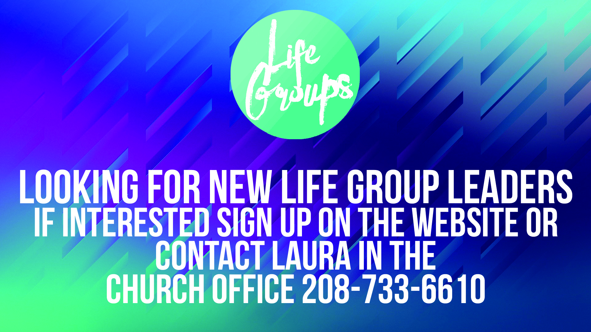 Looking for New Life Group Leaders, call 208-733-6610
